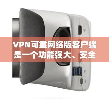 VPN可靠网络版客户端是一个功能强大、安全可靠的网络客户端,适合需要多语言支持和高安全性的用户。以下是对这个客户端的详细介绍 VPN可靠网络版客户端是一个功能强大、安全可靠的网络客户端,适合需要多语言支持和高安全性的用户。以下是对这个客户端的详细介绍