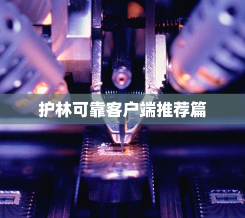 护林可靠客户端推荐篇 护林可靠客户端推荐篇