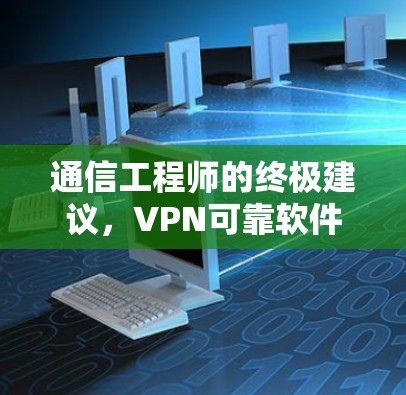 通信工程师的终极建议，VPN可靠软件推荐
