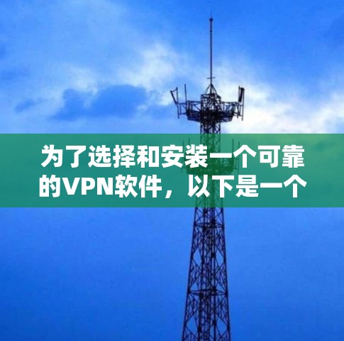 为了选择和安装一个可靠的VPN软件,以下是一个清晰的步骤指南 为了选择和安装一个可靠的VPN软件,以下是一个清晰的步骤指南