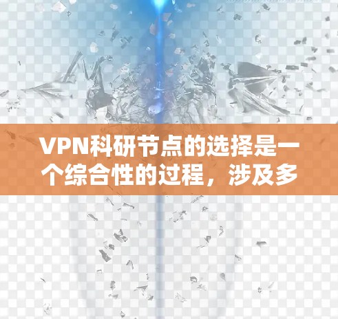 VPN科研节点的选择是一个综合性的过程,涉及多个因素的综合考量。以下是一个有条理的总结,帮助科研人员做出明智的选择 VPN科研节点的选择是一个综合性的过程,涉及多个因素的综合考量。以下是一个有条理的总结,帮助科研人员做出明智的选择