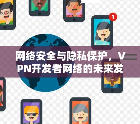 网络安全与隐私保护，VPN开发者网络的未来发展
