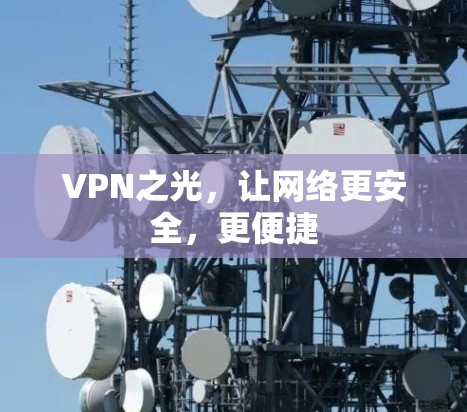 VPN之光,让网络更安全,更便捷 VPN之光,让网络更安全,更便捷