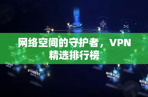 网络空间的守护者,VPN精选排行榜 网络空间的守护者,VPN精选排行榜