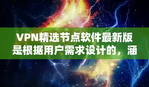 VPN精选节点软件最新版是根据用户需求设计的,涵盖了多种功能和用途,满足不同用户的需求。以下是几个常见的VPN软件推荐 VPN精选节点软件最新版是根据用户需求设计的,涵盖了多种功能和用途,满足不同用户的需求。以下是几个常见的VPN软件推荐
