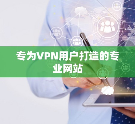 专为VPN用户打造的专业网站