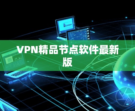 VPN精品节点软件最新版