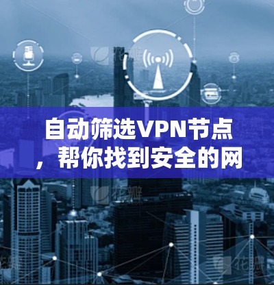 自动筛选VPN节点,帮你找到安全的网络连接 自动筛选VPN节点,帮你找到安全的网络连接
