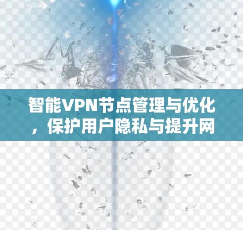 智能VPN节点管理与优化,保护用户隐私与提升网络安全 智能VPN节点管理与优化,保护用户隐私与提升网络安全