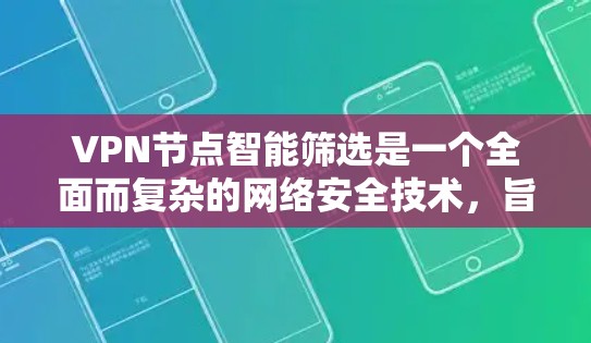 VPN节点智能筛选是一个全面而复杂的网络安全技术,旨在通过多种技术手段来检测和过滤潜在的威胁,保护用户和企业的数据安全。以下是对该技术的详细解析 VPN节点智能筛选是一个全面而复杂的网络安全技术,旨在通过多种技术手段来检测和过滤潜在的威胁,保护用户和企业的数据安全。以下是对该技术的详细解析