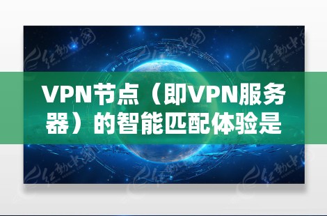VPN节点(即VPN服务器)的智能匹配体验是指这些服务器在连接用户时,通过算法自动识别和匹配与用户需求匹配的服务器。以下是关于智能匹配体验的详细解析 VPN节点(即VPN服务器)的智能匹配体验是指这些服务器在连接用户时,通过算法自动识别和匹配与用户需求匹配的服务器。以下是关于智能匹配体验的详细解析