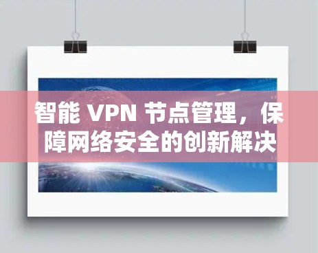 智能 VPN 节点管理，保障网络安全的创新解决方案