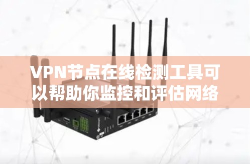 VPN节点在线检测工具可以帮助你监控和评估网络状态,确保你的VPN连接安全可靠。以下是一些常用的在线检测工具 VPN节点在线检测工具可以帮助你监控和评估网络状态,确保你的VPN连接安全可靠。以下是一些常用的在线检测工具