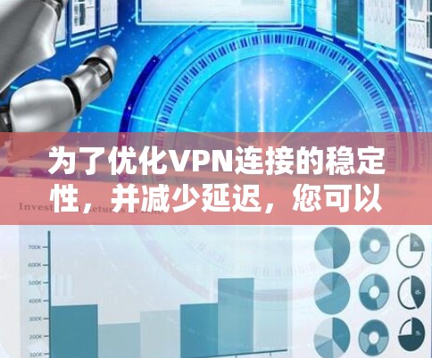 为了优化VPN连接的稳定性,并减少延迟,您可以按照以下步骤进行延迟测试和调整 为了优化VPN连接的稳定性,并减少延迟,您可以按照以下步骤进行延迟测试和调整