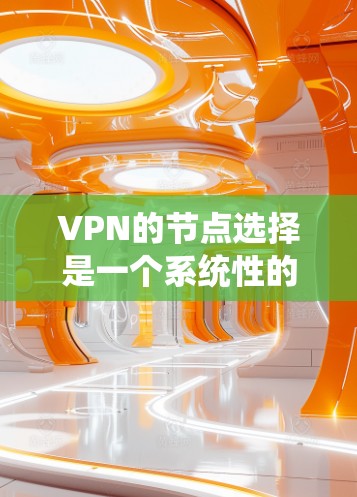 VPN的节点选择是一个系统性的过程,需要根据目标用户的需求、网络安全环境以及个人安全偏好来制定方案。以下是一个基于目标用户需求的VPN节点选择方案 VPN的节点选择是一个系统性的过程,需要根据目标用户的需求、网络安全环境以及个人安全偏好来制定方案。以下是一个基于目标用户需求的VPN节点选择方案