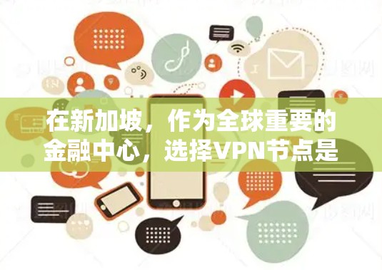 在新加坡,作为全球重要的金融中心,选择VPN节点是一个明智的决策,能够保障个人和企业的网络安全。以下是一些关键点,帮助您更好地选择适合新加坡的VPN服务 在新加坡,作为全球重要的金融中心,选择VPN节点是一个明智的决策,能够保障个人和企业的网络安全。以下是一些关键点,帮助您更好地选择适合新加坡的VPN服务