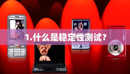 1.什么是稳定性测试? 1.什么是稳定性测试?