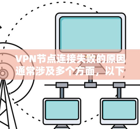 VPN节点连接失败的原因通常涉及多个方面,以下是一些可能的原因 VPN节点连接失败的原因通常涉及多个方面,以下是一些可能的原因