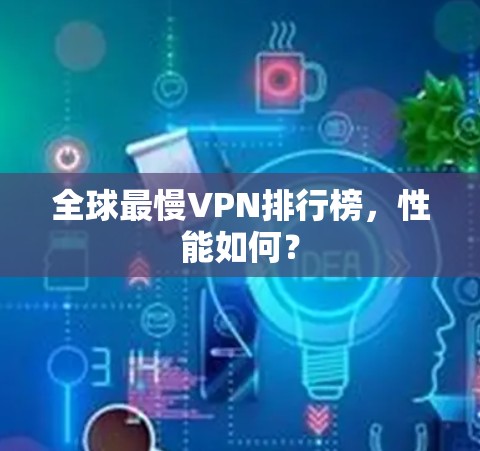 全球最慢VPN排行榜,性能如何? 全球最慢VPN排行榜,性能如何?