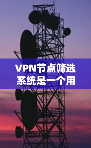VPN节点筛选系统是一个用于过滤和评估VPN网络来源的工具,旨在帮助用户识别安全的VPN服务。以下是对该系统的详细分析 VPN节点筛选系统是一个用于过滤和评估VPN网络来源的工具,旨在帮助用户识别安全的VPN服务。以下是对该系统的详细分析