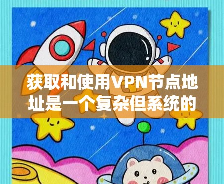 获取和使用VPN节点地址是一个复杂但系统的过程。以下是详细的步骤说明