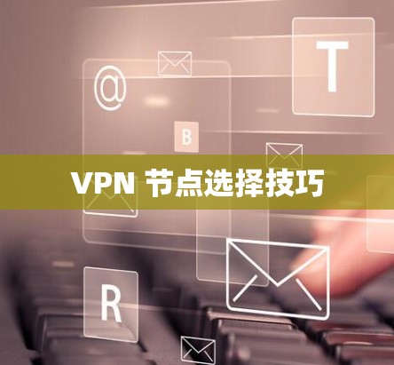 VPN 节点选择技巧