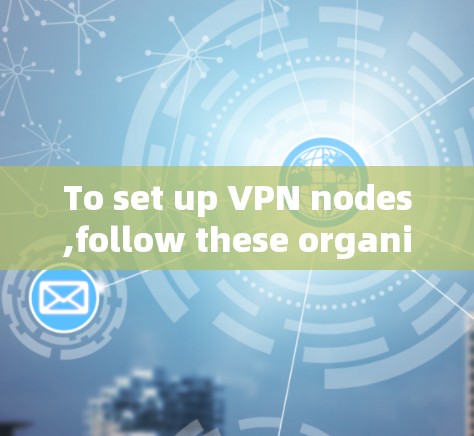 To set up VPN nodes,follow these organized steps: